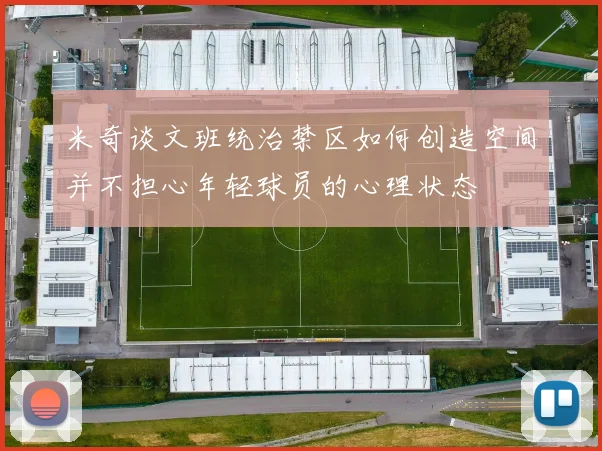 米奇谈文班统治禁区如何创造空间并不担心年轻球员的心理状态