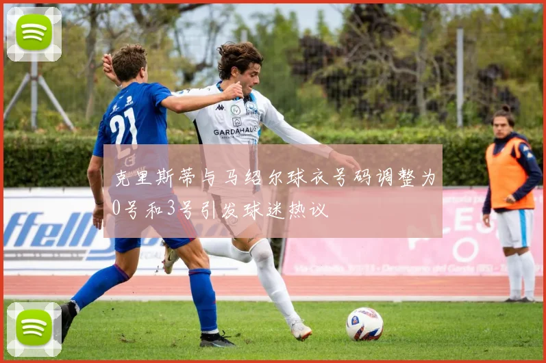 克里斯蒂与马绍尔球衣号码调整为0号和3号引发球迷热议